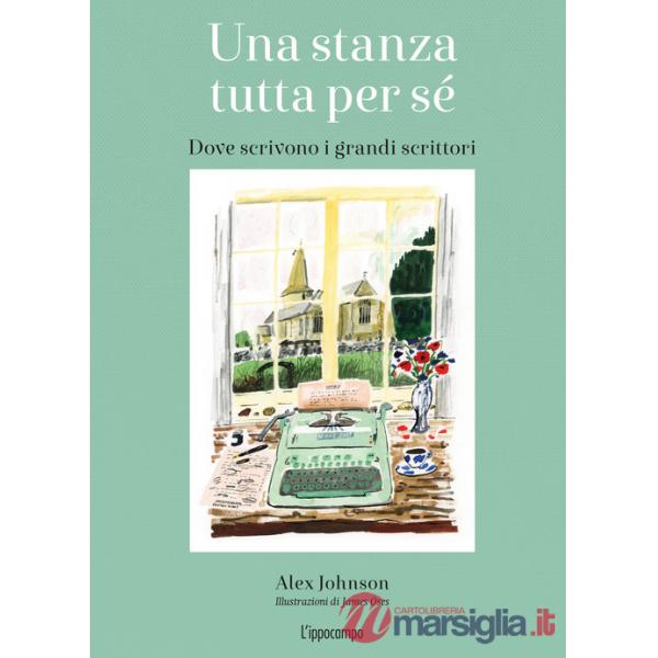 Stanza tutta per sé. Dove scrivono i grandi scrittori. Ediz. illustrata (Una)