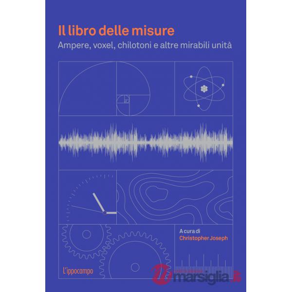 Libro delle misure. Ampere, voxel, chilotoni e altre mirabili unità (Il)