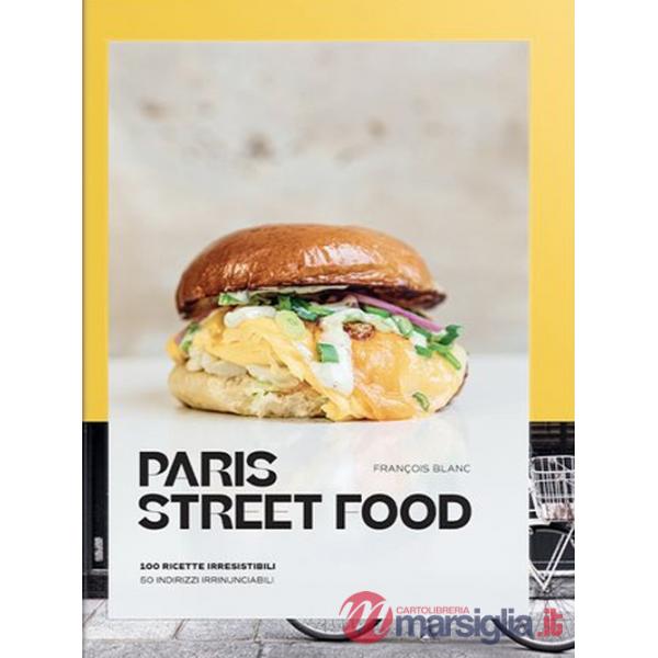 Paris street food. 100 ricette irresistibili. 50 indirizzi irrinunciabili