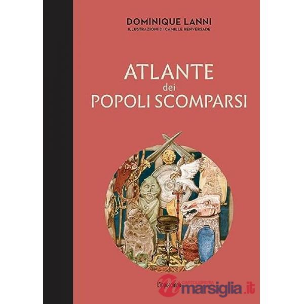 Atlante dei popoli scomparsi. Ediz. illustrata