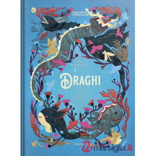 Draghi. L'enciclopedia del meraviglioso. Ediz. illustrata (I)