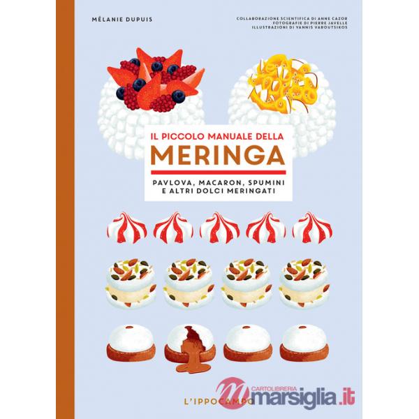 Piccolo manuale della meringa. Pavlova, macaron, spumini e altri dolci meringati (Il)