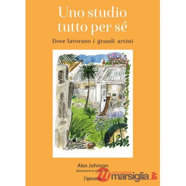 Studio tutto per sé. Dove lavorano i grandi artisti. Ediz. illustrata (Uno)