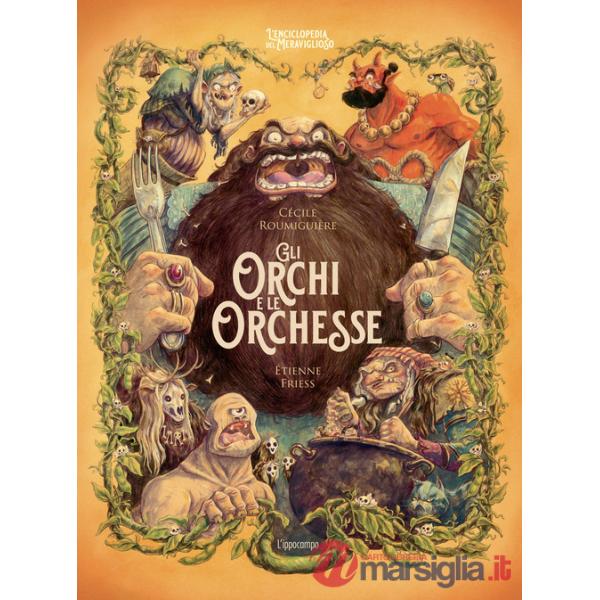 Orchi e le orchesse. L'enciclopedia del meraviglioso. Ediz. illustrata (Gli)