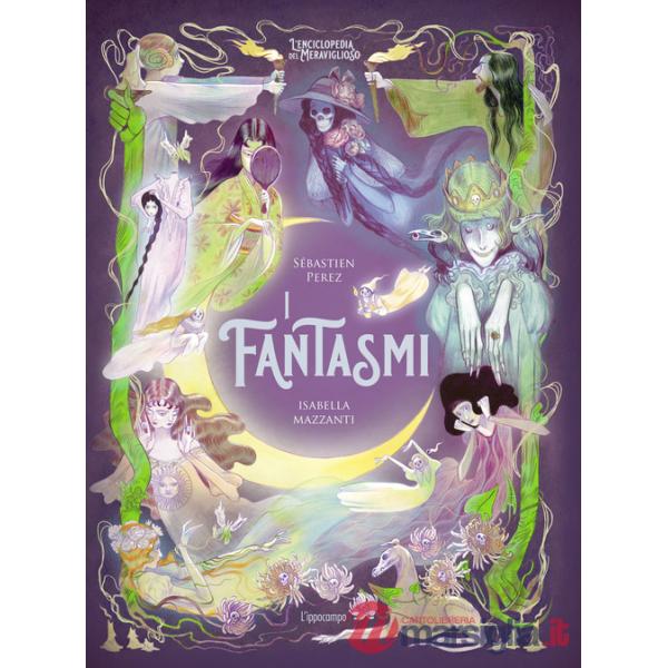 Fantasmi. L'enciclopedia del meraviglioso. Ediz. illustrata (I)