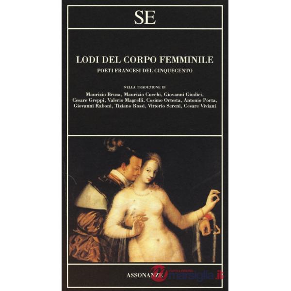 Lodi del corpo femminile. Poeti francesi del Cinquecento. Testo francese a fronte