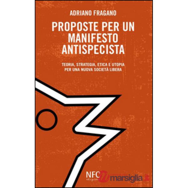 Proposte per un manifesto antispecista. Teoria, strategia, etica e utopia per una nuova società libera