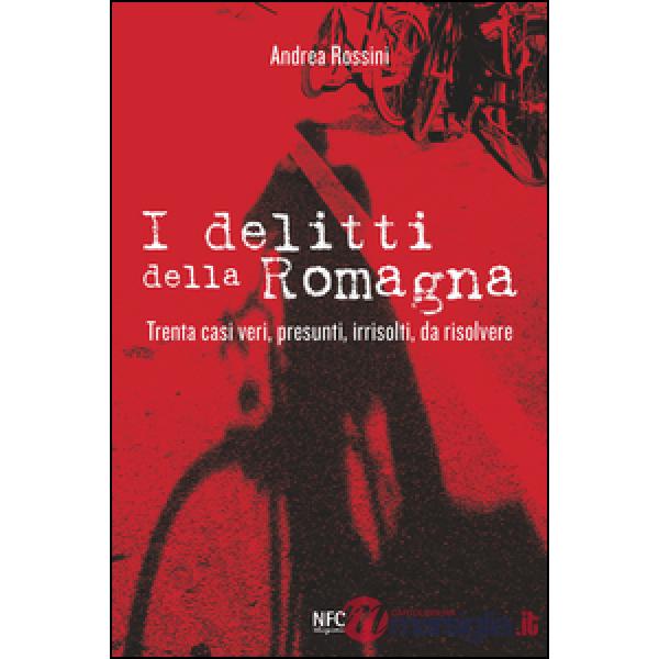 Delitti della Romagna. Trenta casi veri, presunti, irrisolti, da risolvere (I)