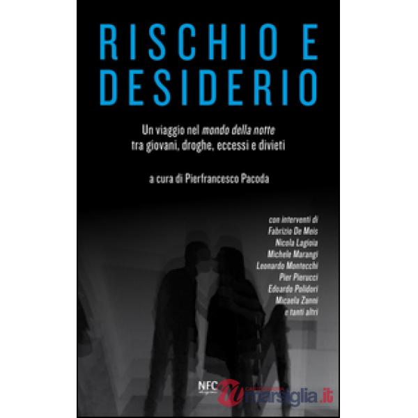 Rischio e desiderio. Un viaggio nel mondo della notte tra giovani, droghe, ecces