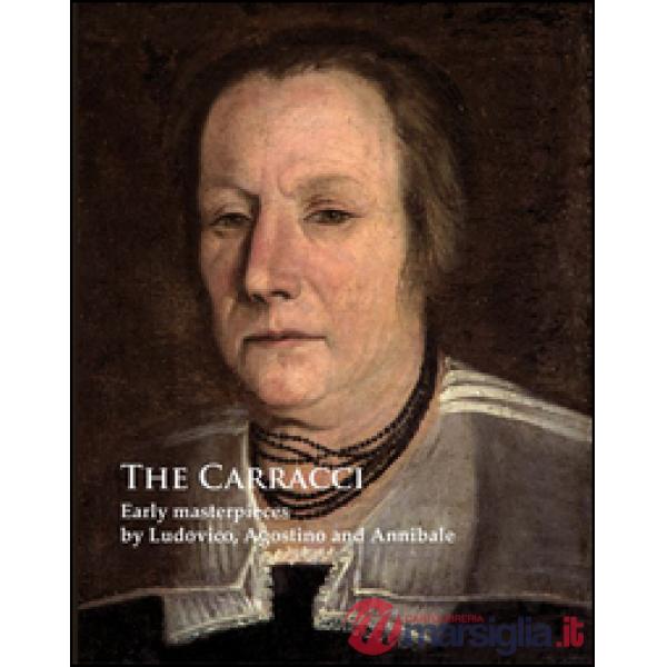 Carracci. Early masterpieces by Ludovico, Agostino and Annibale. Ediz. illustrat