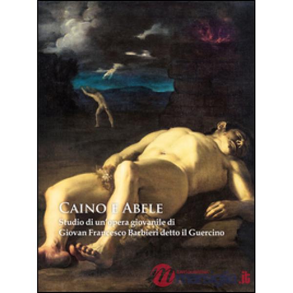 Caino e Abele. Studio di un'opera giovanile di Giovan Francesco Barbieri detto il Guercino. Ediz. illustrata