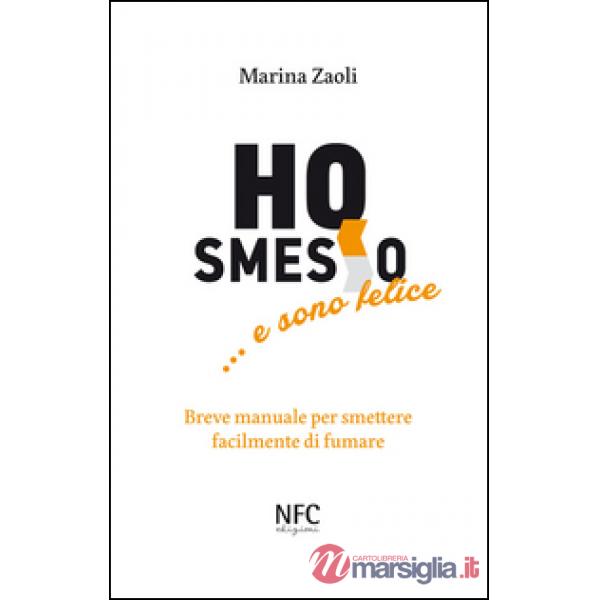 Ho smesso... e sono felice. Breve manuale per smettere facilmente di fumare
