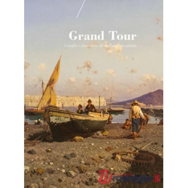 Grand Tour. Luoghi e atmosfere di un paese incantato. Catalogo della mostra (Reg