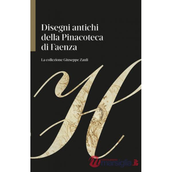 Disegni antichi della Pinacoteca di Faenza. La collezione Giuseppe Zauli. Ediz. 