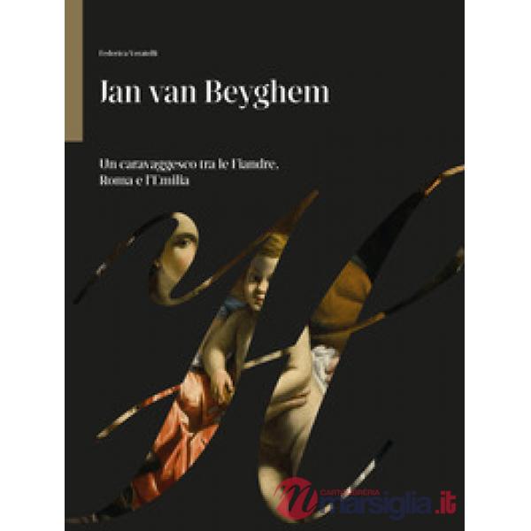 Jan Van Beyghem. Un caravaggesco tra le Fiandre, Roma e l'Emilia