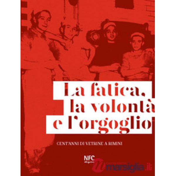 Fatica, la volontà e l'orgoglio. Cent'anni di vetrine a Rimini. Ediz. illustrata