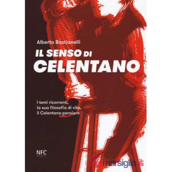 Senso di Celentano. I temi ricorrenti, la sua filosofia di vita, il Celentano-pensiero (Il)