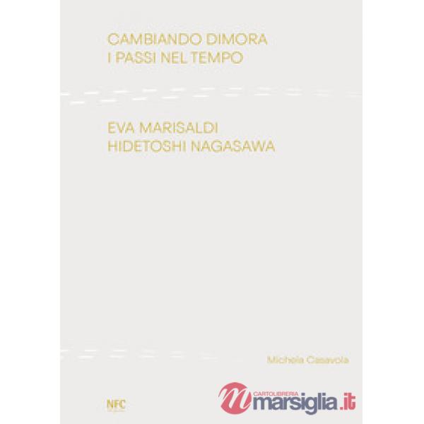 Cambiando dimora. I passi nel tempo. Eva Marisaldi Hidetoshi Nagasawa. Ediz. ill