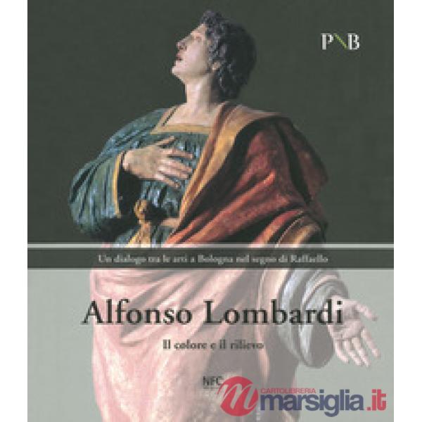 Alfonso Lombardi. Il colore e il rilievo. Un dialogo tra le arti a Bologna nel segno di Raffaello. Catalogo della mostra (Bologn