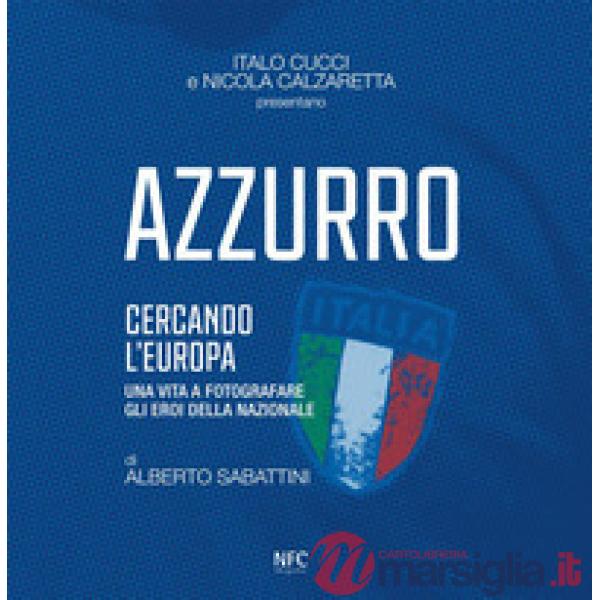 Azzurro. Cercando l'Europa. Una vita a fotografare gli eroi. Ediz. illustrata