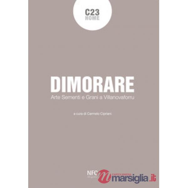 Dimorare. Arte sementi e grani a Villanovaforru. Ediz. illustrata