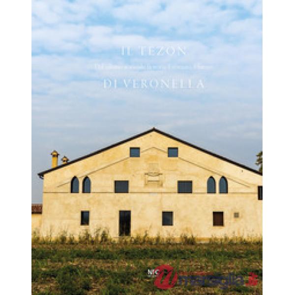 Tezon di Veronella. Dal salnitro al sociale: la storia, il restauro, il futuro (Il)