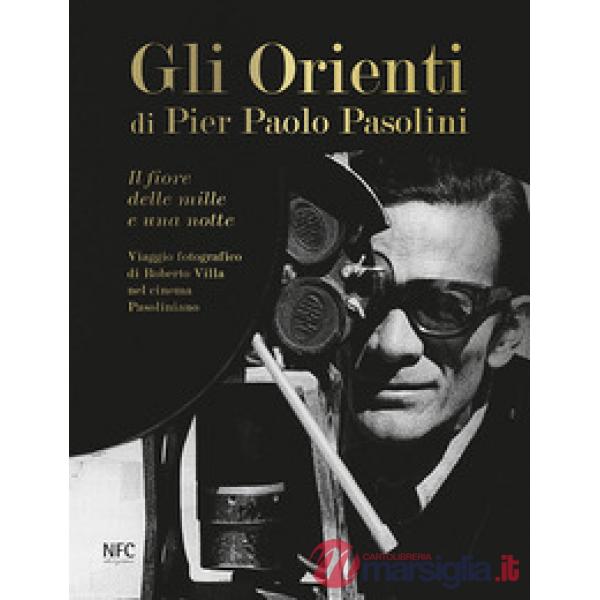 Gli Orienti di Pier Paolo Pasolini. Il fiore delle mille e una notte. Viaggio fotografico di Roberto Villa nel cinema pasolinian