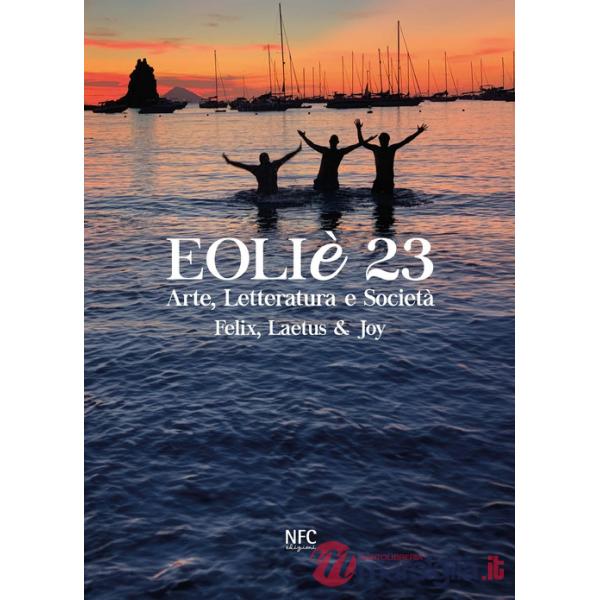 Eoliè 23. Arte, letteratura e società. Felix, Laetus & Joy (2023). Ediz. illustrata
