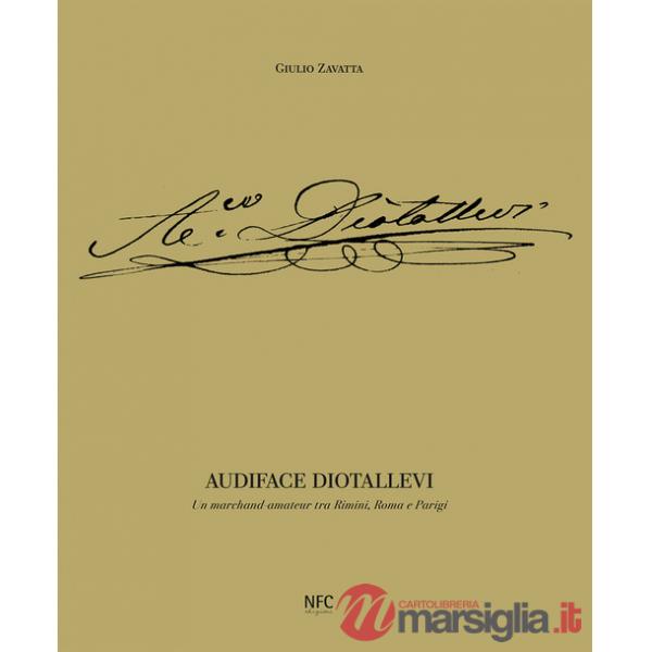 Audiface Diotallevi. Un merchand-amateur tra Rimini, Roma e Parigi. Ediz. illustrata