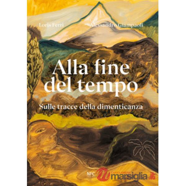 Alla fine del tempo. Sulle tracce della dimenticanza. Ediz. bilingue