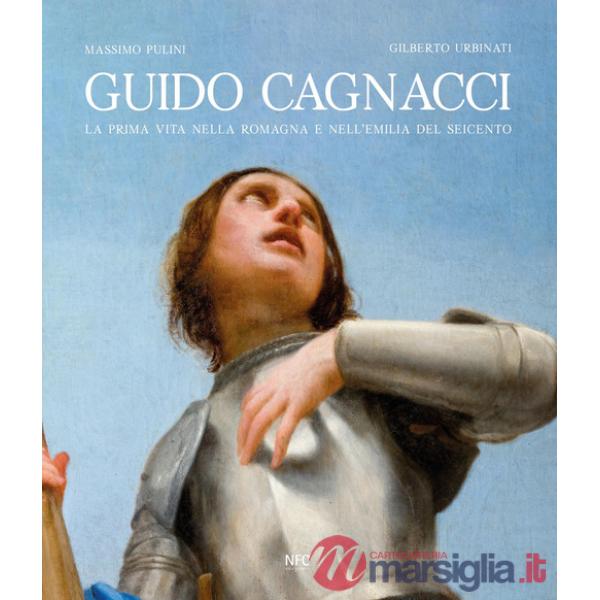 Guido Cagnacci. La prima vita nella Romagna e nell'Emilia del seicento. Ediz. a colori