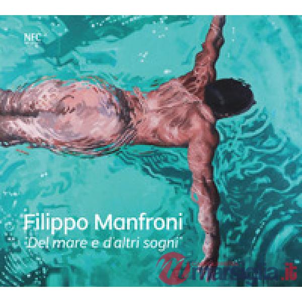Del mare e d'altri sogni. Filippo Manfroni. Ediz. italiana e inglese