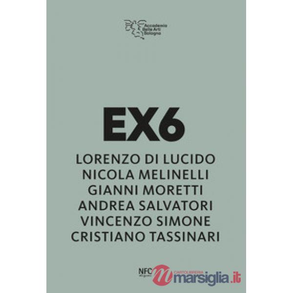 Ex6. Lorenzo Di Lucido, Nicola Melinelli, Gianni Moretti, Andrea Salvatori, Vincenzo Simone, Cristiano Tassinari. Ediz. illustra