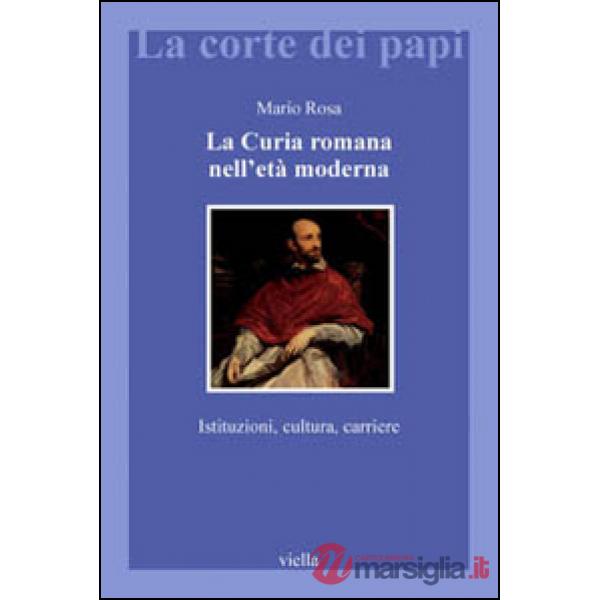 Curia romana nell'età moderna. Istituzioni, cultura, carriere (La)