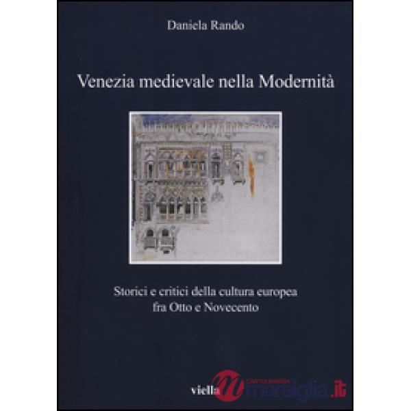 Venezia medievale nella modernità. Storici e critici della cultura europea fra Otto e Novecento