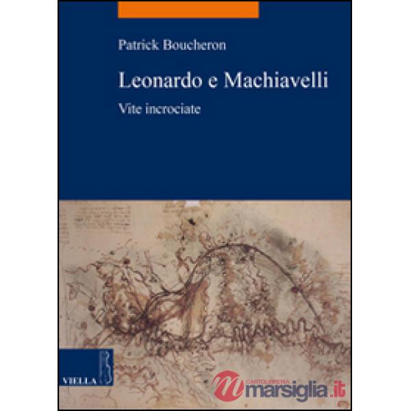 Leonardo e Machiavelli. Vite incrociate