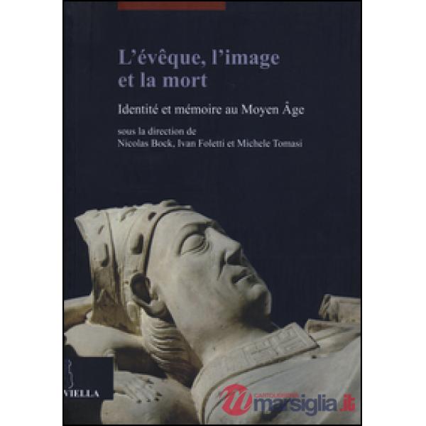 Évêque, l'image et la mort. Identité et mémoire au Moyen Âge (L')