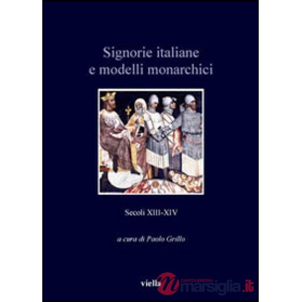 Signorie italiane e modelli monarchici. Secoli XIII-XIV