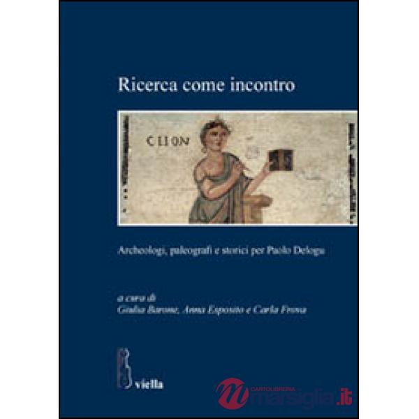 Ricerca come incontro. Archeologi, paleografi e storici per Paolo Delogu