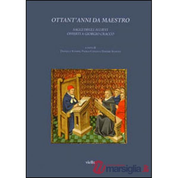 Ottant'anni da maestro. Saggi degli allievi offerti a Giorgio Cracco
