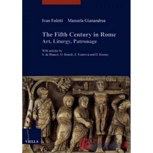 Fifth century in Rome. Art, liturgy, patronage (The)