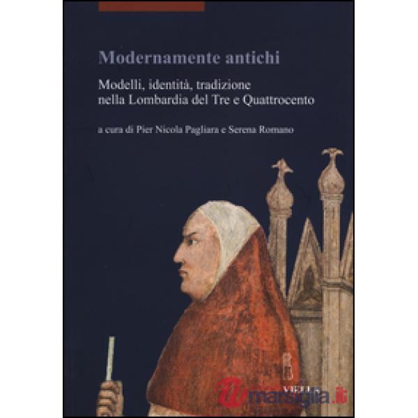 Modernamente antichi. Modelli, identità, tradizione nella Lombardia del Tre e Quattrocento