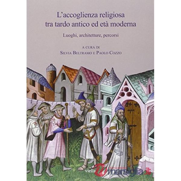 Accoglienza religiosa tra tardo antico ed età moderna. Luoghi, architetture, percorsi (L')