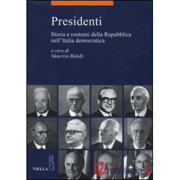 Presidenti. Storia e costumi della Repubblica nell'Italia democratica