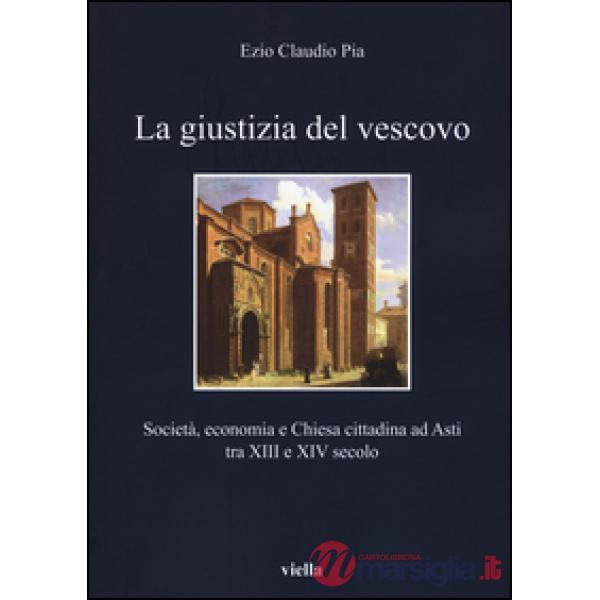Giustizia del vescovo. Società, economia e Chiesa cittadina ad Asti tra XIII e X