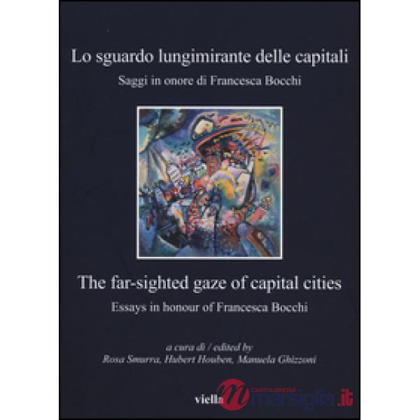 Sguardo lungimirante delle capitali. Saggi in onore di Francesca Bocchi. Ediz. italiana e inglese (Lo)
