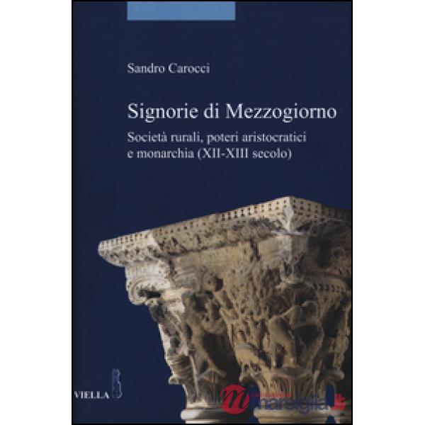 Signorie di Mezzogiorno. Società rurali, poteri aristocratici e monarchia (XII-XIII secolo)