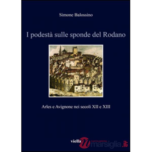 Podestà sulle sponde del Rodano. Arles e Avignone nei secoli XII e XIII (I)