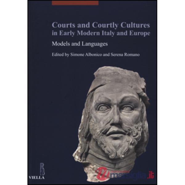 Courts and courtly cultures in early modern Italy and Europe. Models and Languages. Ediz. italiana, francese e inglese