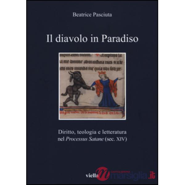 Diavolo in paradiso. Diritto, teologia e letteratura nel «Processus Satane» (sec. XIV) (Il)